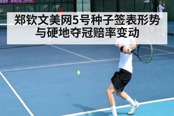 郑钦文美网5号种子签表形势与硬地夺冠赔率变动