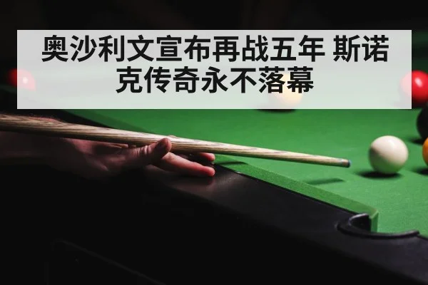 奥沙利文宣布再战五年 斯诺克传奇永不落幕