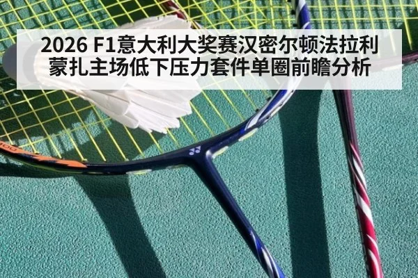 2026 F1意大利大奖赛汉密尔顿法拉利蒙扎主场低下压力套件单圈前瞻分析