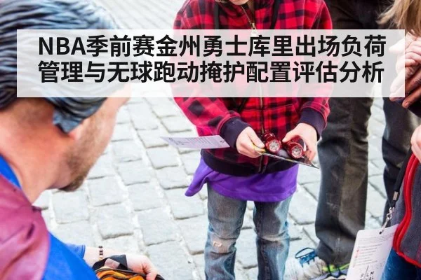 NBA季前赛金州勇士库里出场负荷管理与无球跑动掩护配置评估分析